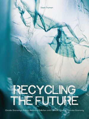 cover image of Recycling the Future Circular Economy's Role in Reducing Pollution and Climate Change